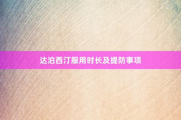 达泊西汀服用时长及提防事项